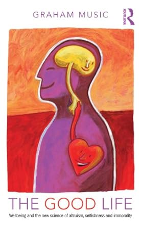 The Good Life: Wellbeing and the new science of altruism, selfishness and immorality