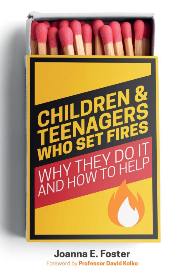 Children & Teenagers Who Set Fires: Why They Do It and How To Help