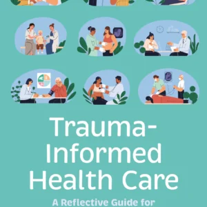 Trauma-Informed Health Care: A Reflective Guide for Improving Care and Services