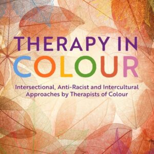 Therapy in Colour: Intersectional, Anti-Racist and Intercultural Approaches by Therapists of Colour