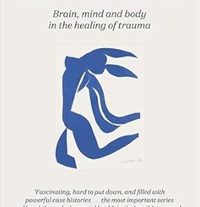 The Body Keeps the Score: Brain, Mind, and Body in the Healing of Trauma