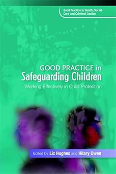Good Practice in Safeguarding Children: Working Effectively in Child Protection (Good Practice in Health, Social Care and Criminal Justice)