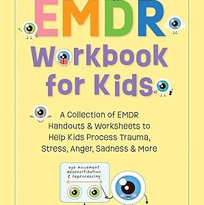 EMDR Workbook for Kids: A Collection of EMDR Handouts & Worksheets to Help Kids Process Trauma, Stress, Anger, Sadness & More