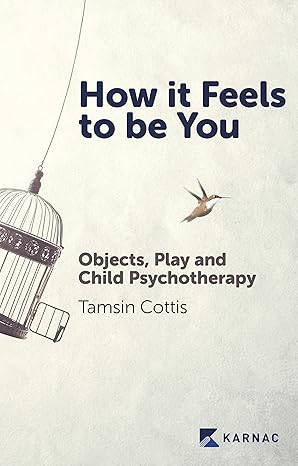 How it Feels to be You: Objects, Play and Child Psychotherapy