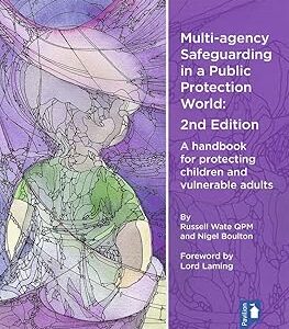 Multi Agency Safeguarding in a Public Protection World: A Handbook for Protecting Children and Vulnerable Adults