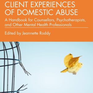 Working with Client Experiences of Domestic Abuse: A Handbook for Counsellors, Psychotherapists, and Other Mental Health Professionals