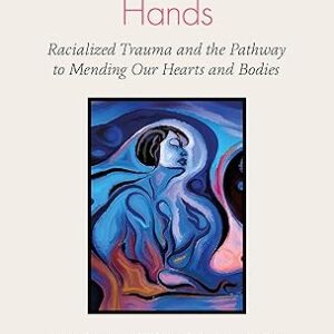 My Grandmother's Hands: Racialized Trauma and the Pathway to Mending Our Hearts and Bodies