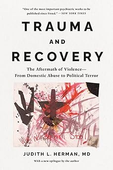 Trauma and Recovery: The Aftermath of Violence - From Domestic Abuse to Political Terror