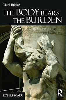 The Body Bears the Burden: Trauma, Dissociation and Disease
