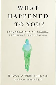 What Happened to You? Conversations on Trauma, Resilience and Healing