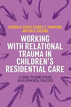 Working with Relational Trauma in Children's Residential Care: A Guide to Using Dyadic Developmental Practice