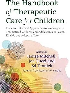 The Handbook of Therapeutic Care for Children: Evidence-Informed Approaches to Working with Traumatized Children and Adolescents in Foster, Kinship and Adoptive Care