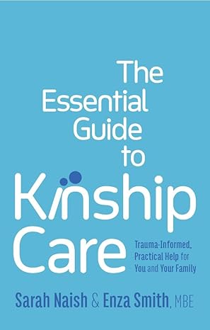 The Essential Guide to Kinship Care: Trauma-Informed, Practical Help for You and Your Family